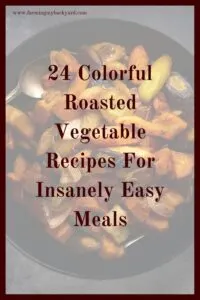 Roasted vegetable recipes are a great way to cook healthy, homegrown food, and not have to sit and watch a pot all day or spend all evening prepping.