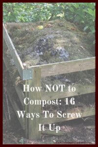 Everyone says compost is so easy, but some of us still manage to screw it up. Here's how NOT to compost, with sixteen proven ways to fail.