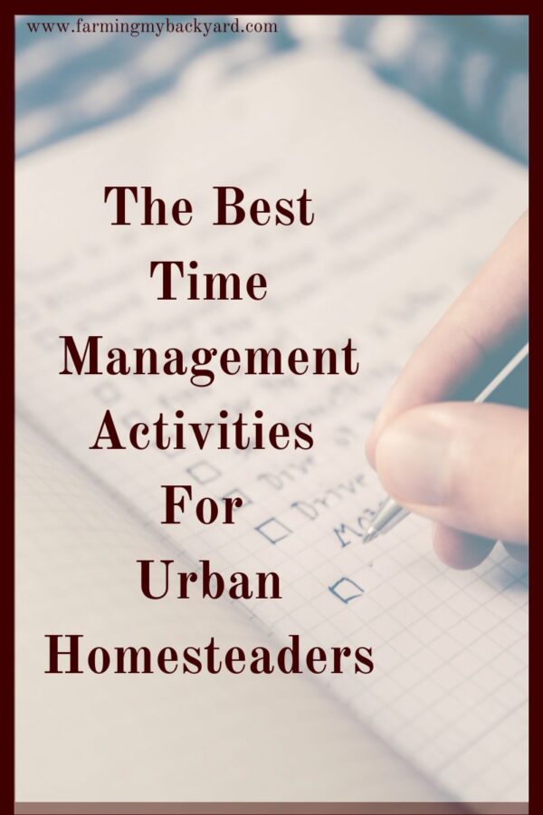 How are we supposed to get everything done around the homestead? Here are the best time management activities for urban homesteaders (and everyone else)!